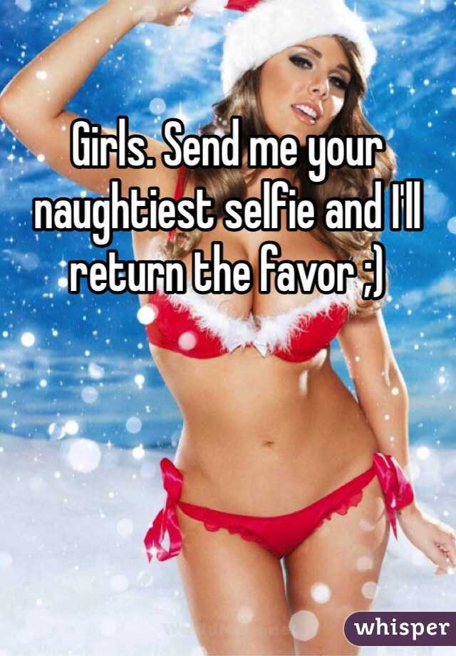 Girls. Send me your naughtiest selfie and I'll return the favor ;)