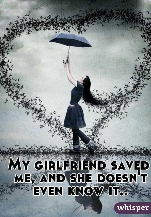 My girlfriend saved me, and she doesn't even know it..
