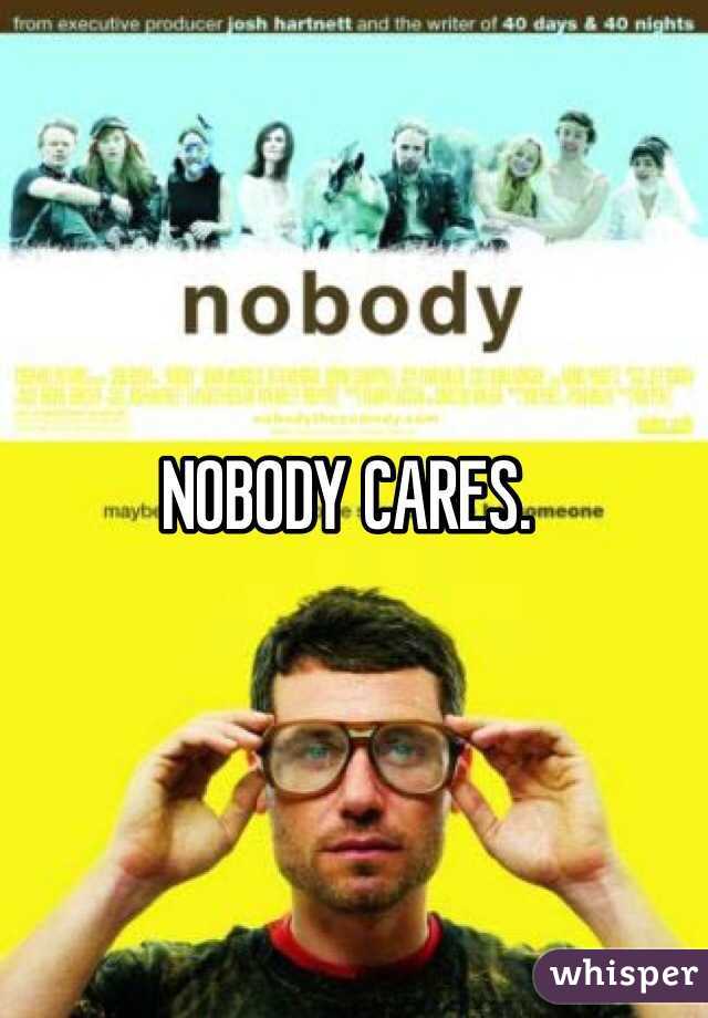 NOBODY CARES.