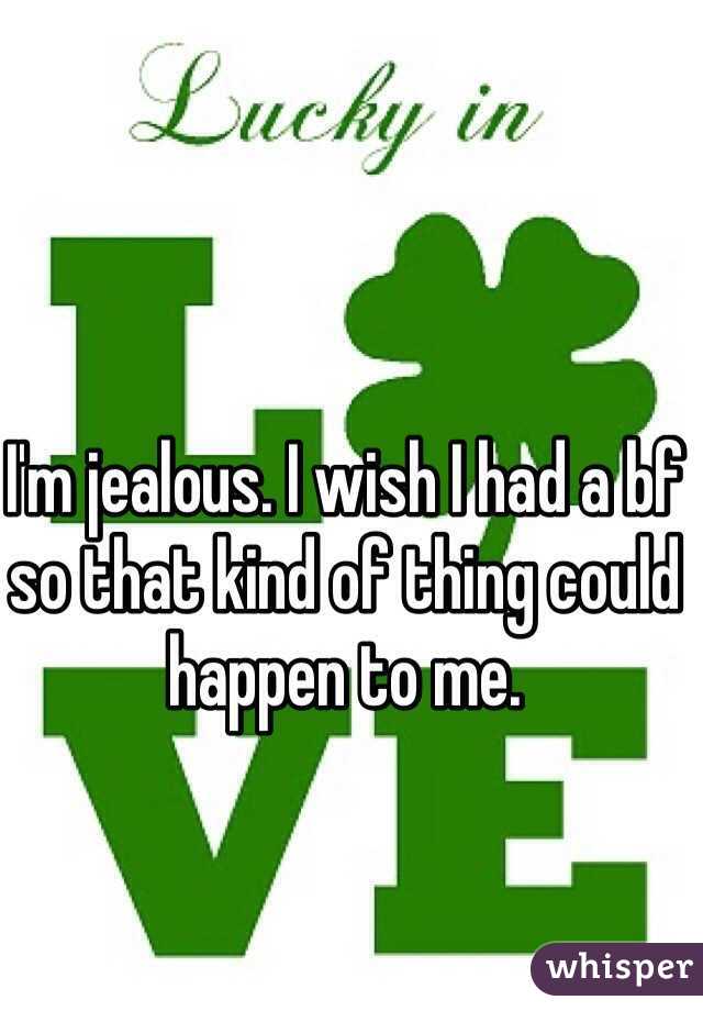 I'm jealous. I wish I had a bf so that kind of thing could happen to me. 