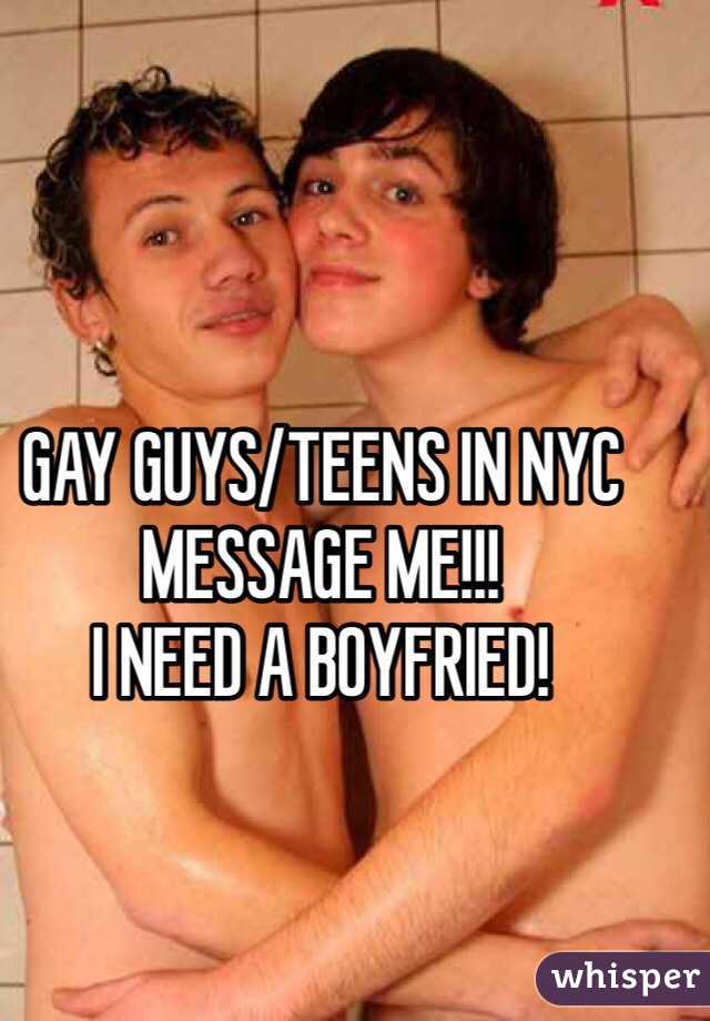 GAY GUYS/TEENS IN NYC
MESSAGE ME!!!
I NEED A BOYFRIED!