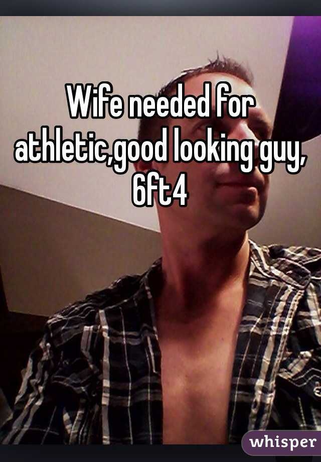 Wife needed for athletic,good looking guy, 6ft4