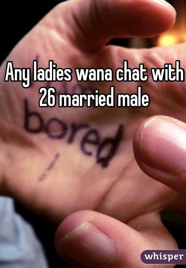 Any ladies wana chat with 26 married male