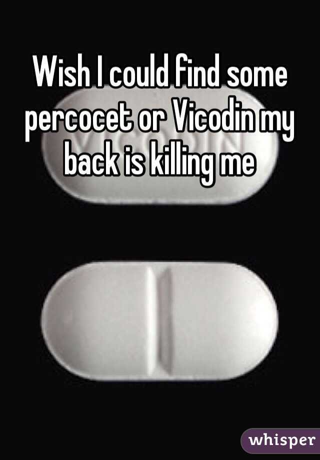 Wish I could find some percocet or Vicodin my back is killing me
