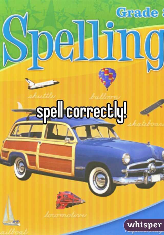 spell correctly!