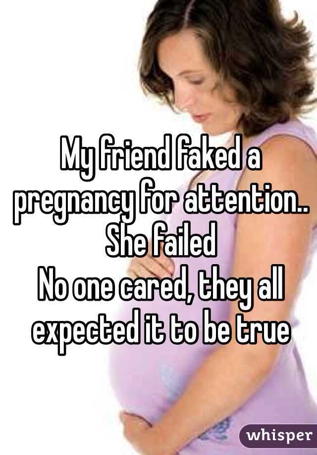 My friend faked a pregnancy for attention.. She failed
No one cared, they all expected it to be true 