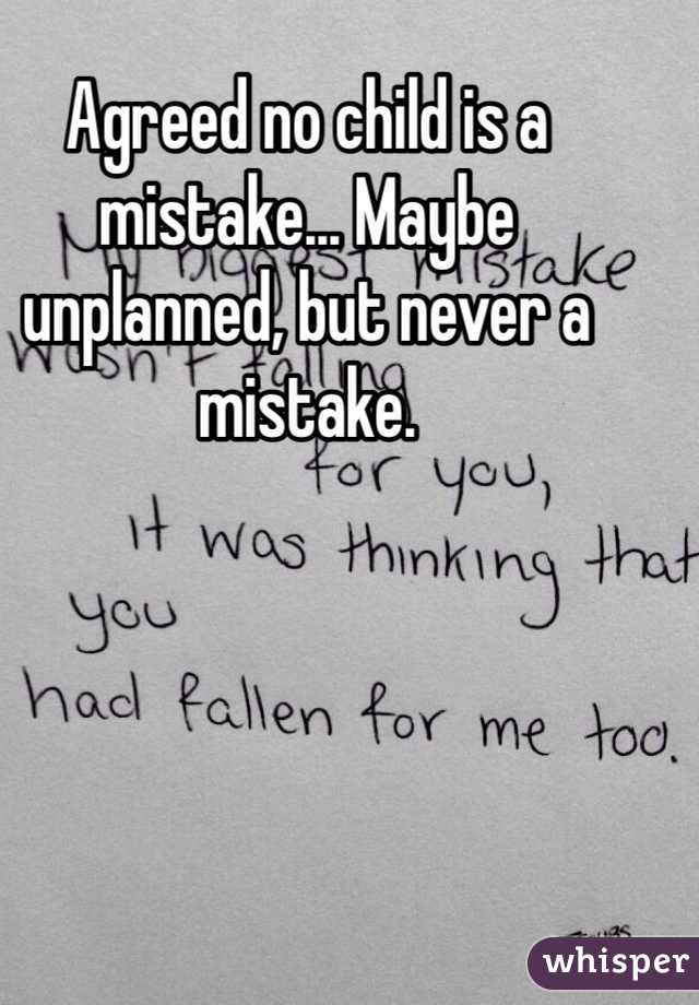 Agreed no child is a mistake... Maybe unplanned, but never a mistake. 