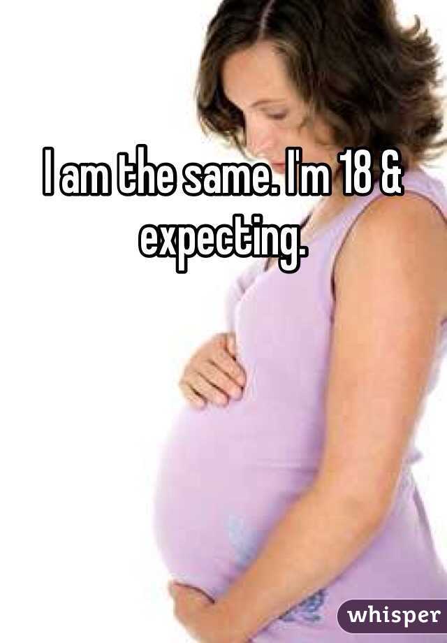 I am the same. I'm 18 & expecting. 