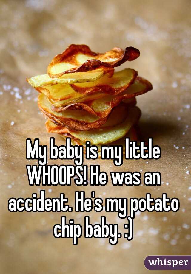 My baby is my little WHOOPS! He was an accident. He's my potato chip baby. :) 