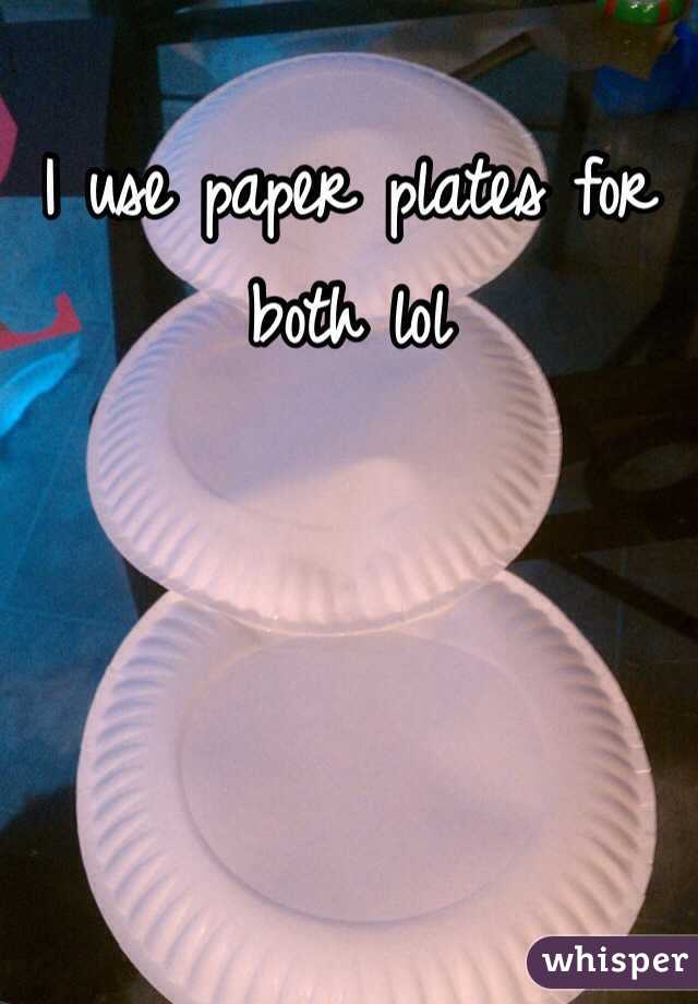 I use paper plates for both lol
