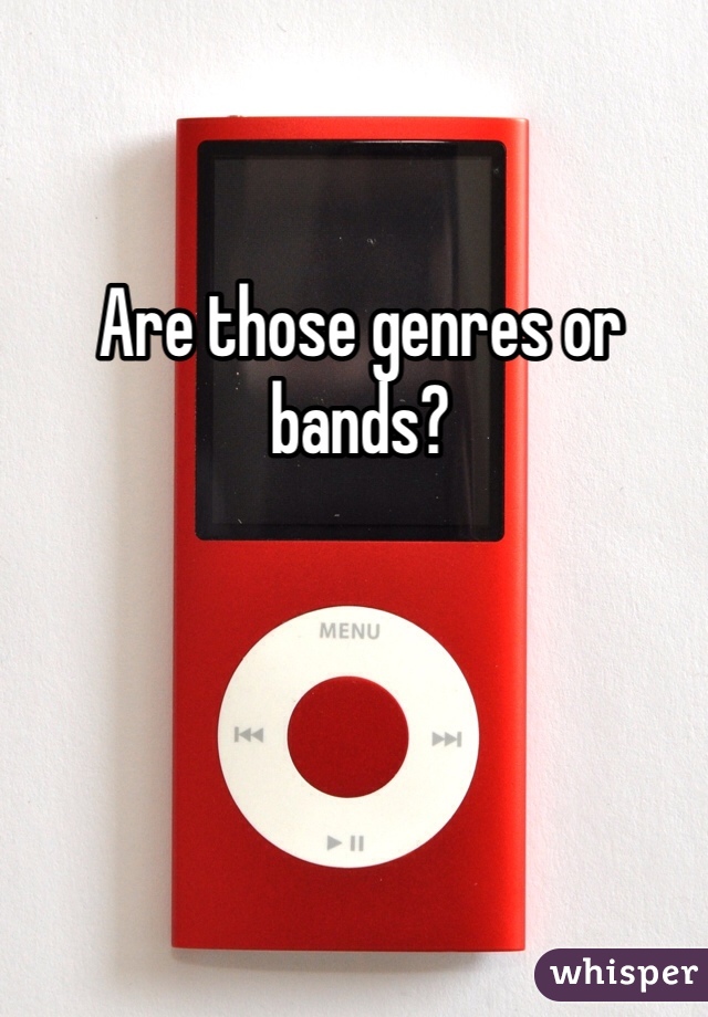 Are those genres or bands? 