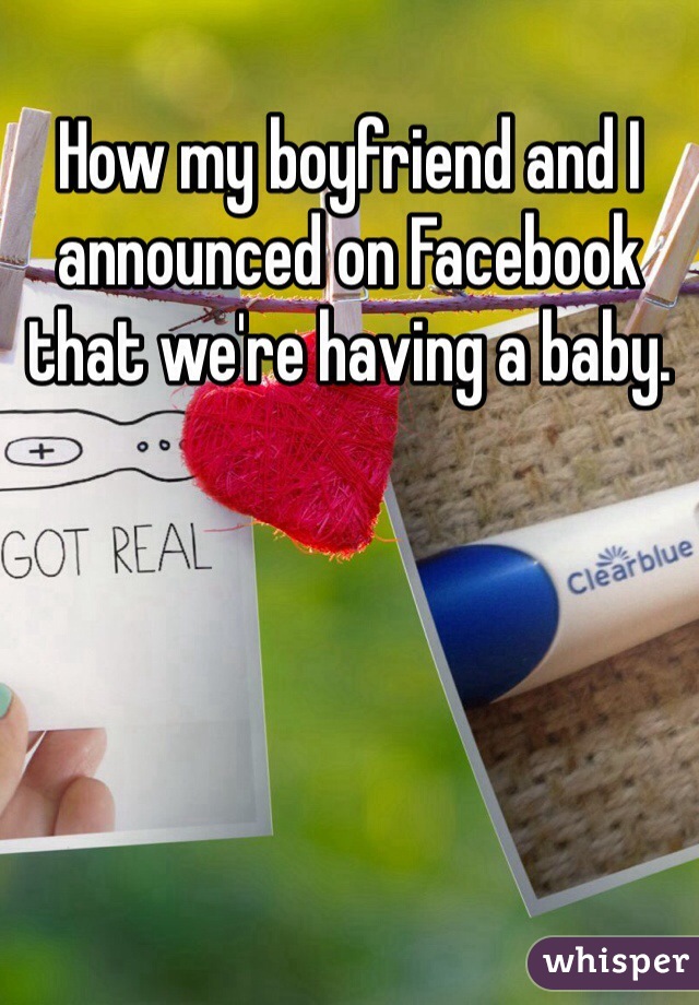 How my boyfriend and I announced on Facebook that we're having a baby.