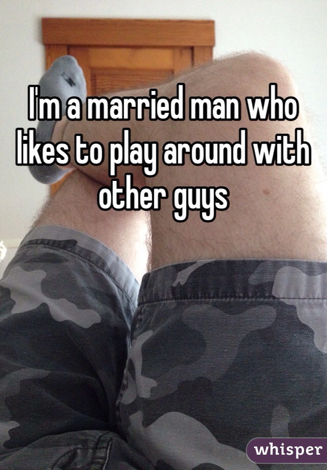 I'm a married man who likes to play around with other guys