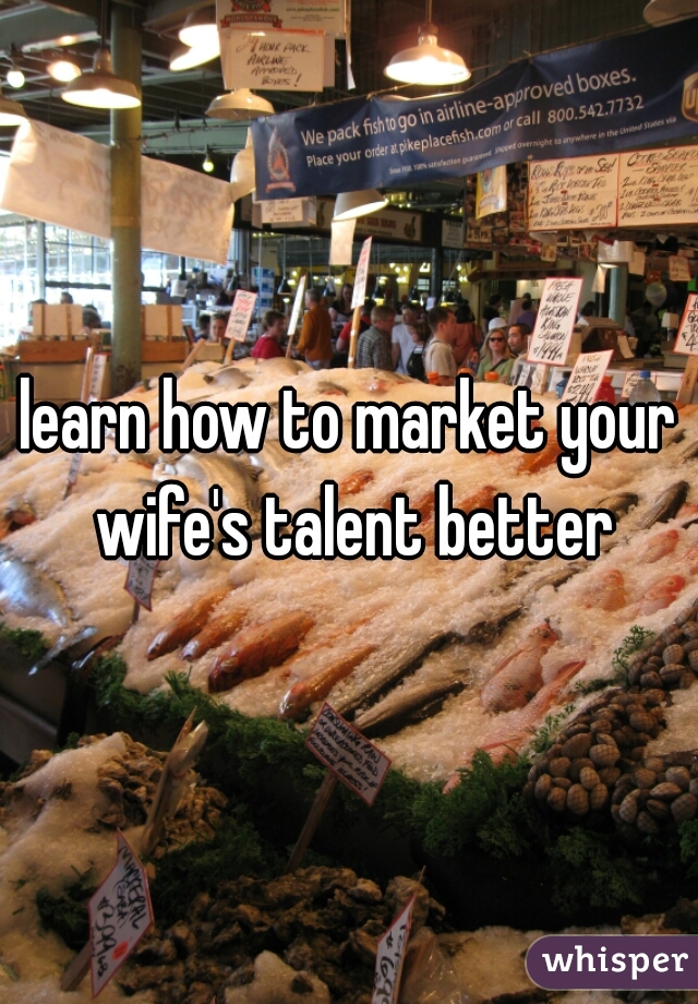 learn how to market your wife's talent better