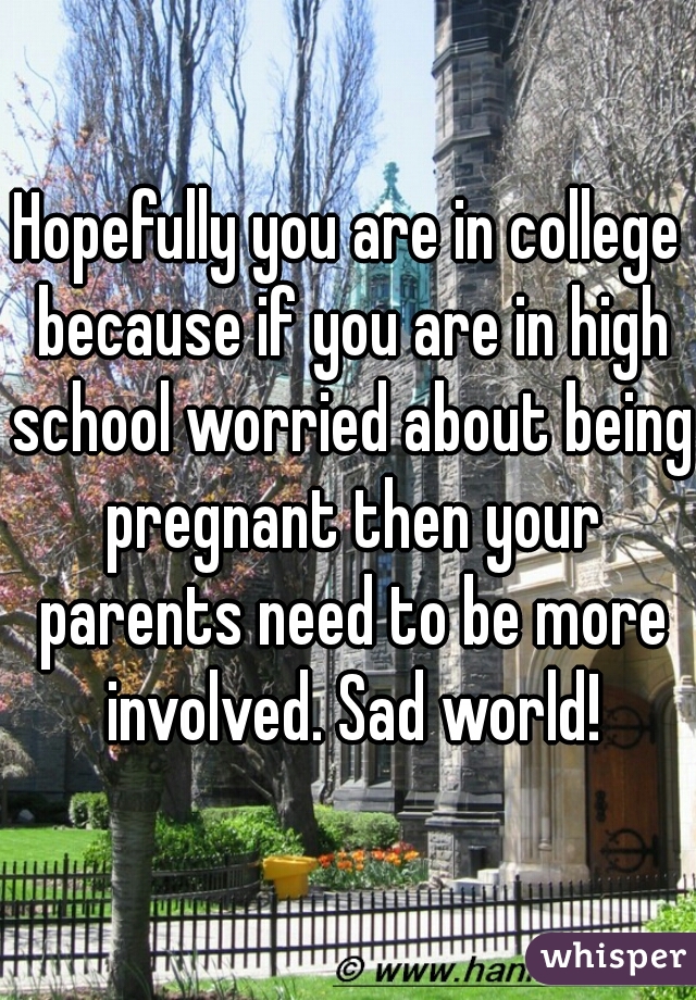 Hopefully you are in college because if you are in high school worried about being pregnant then your parents need to be more involved. Sad world!