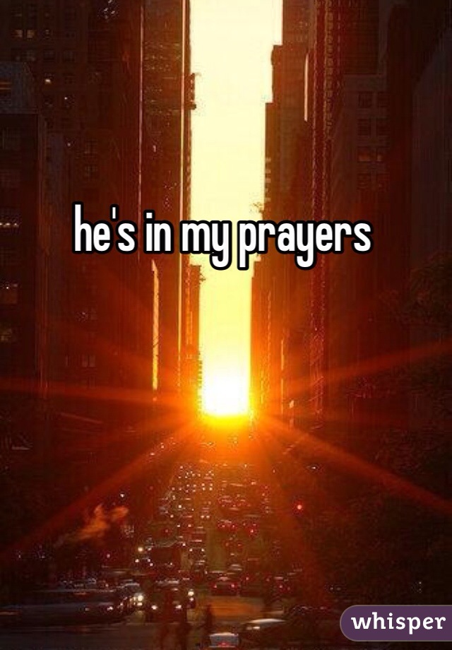 he's in my prayers