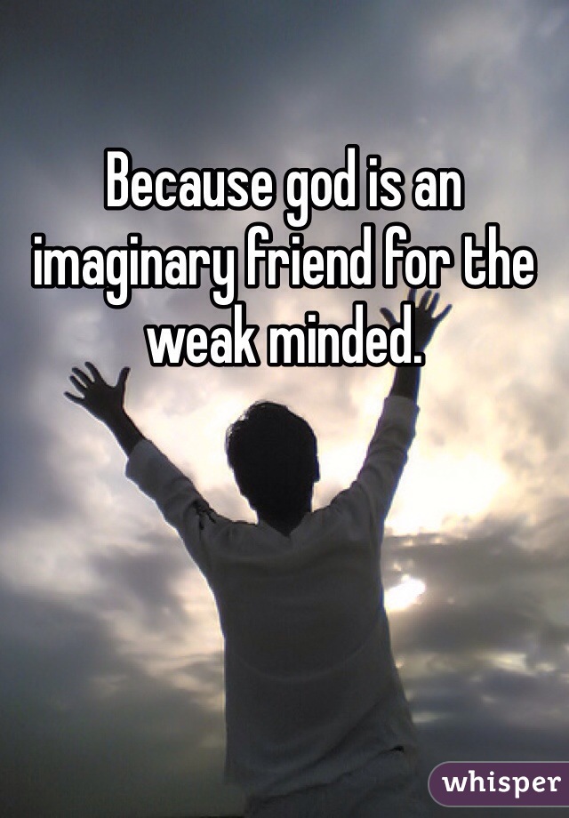 Because god is an imaginary friend for the weak minded. 