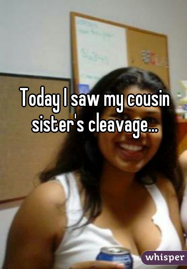 Today I saw my cousin sister's cleavage