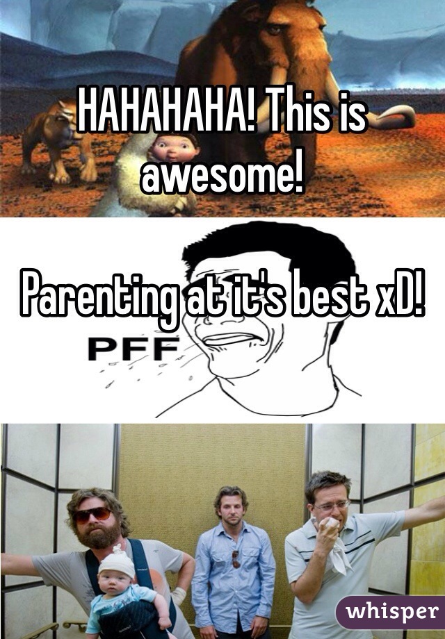 HAHAHAHA! This is awesome!

Parenting at it's best xD!