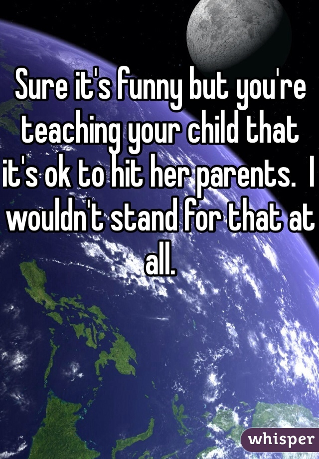 Sure it's funny but you're teaching your child that it's ok to hit her parents.  I wouldn't stand for that at all.  