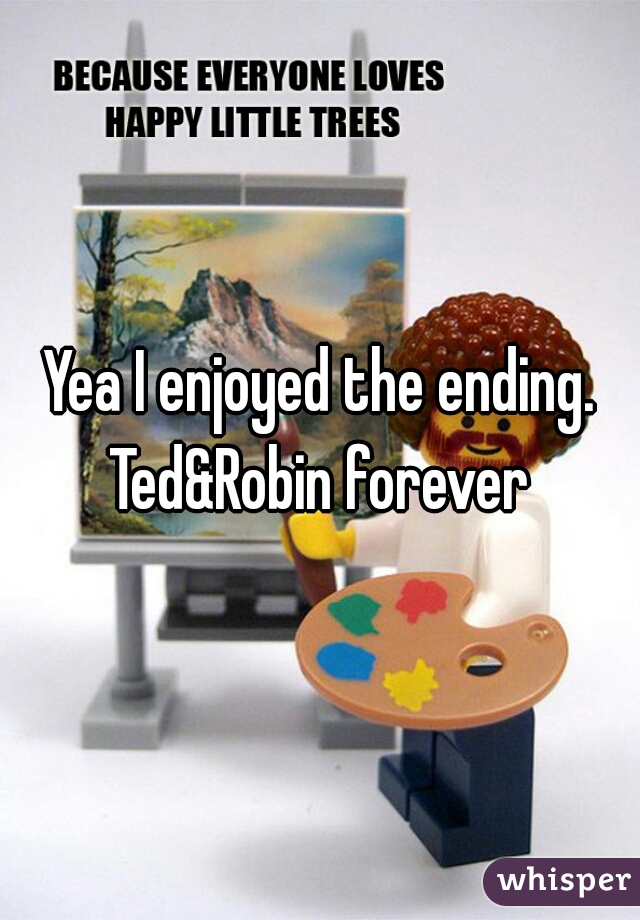 Yea I enjoyed the ending. Ted&Robin forever 