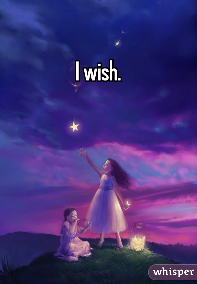 I wish.