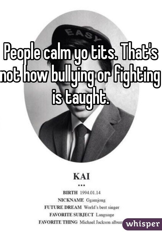 People calm yo tits. That's not how bullying or fighting is taught. 