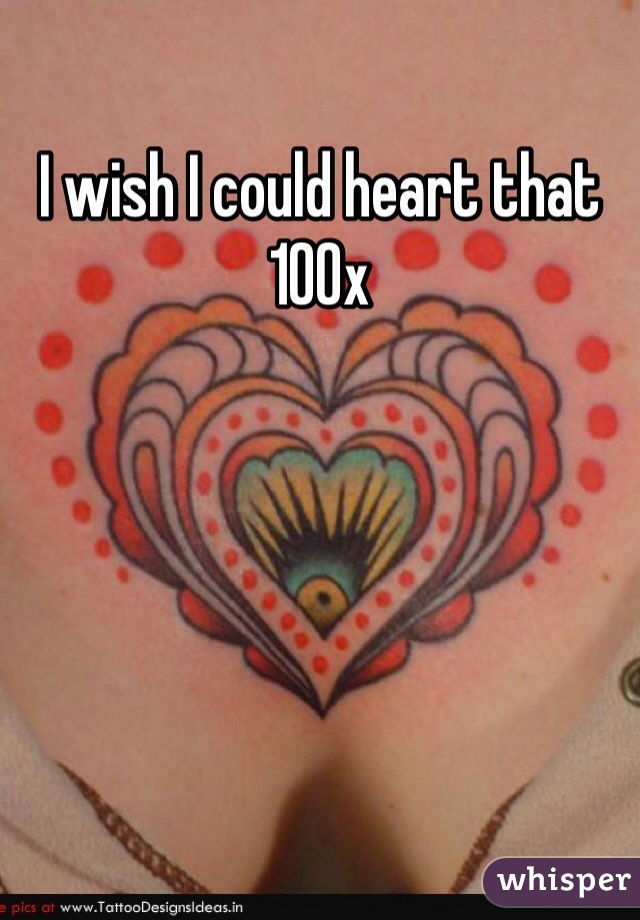 I wish I could heart that 100x