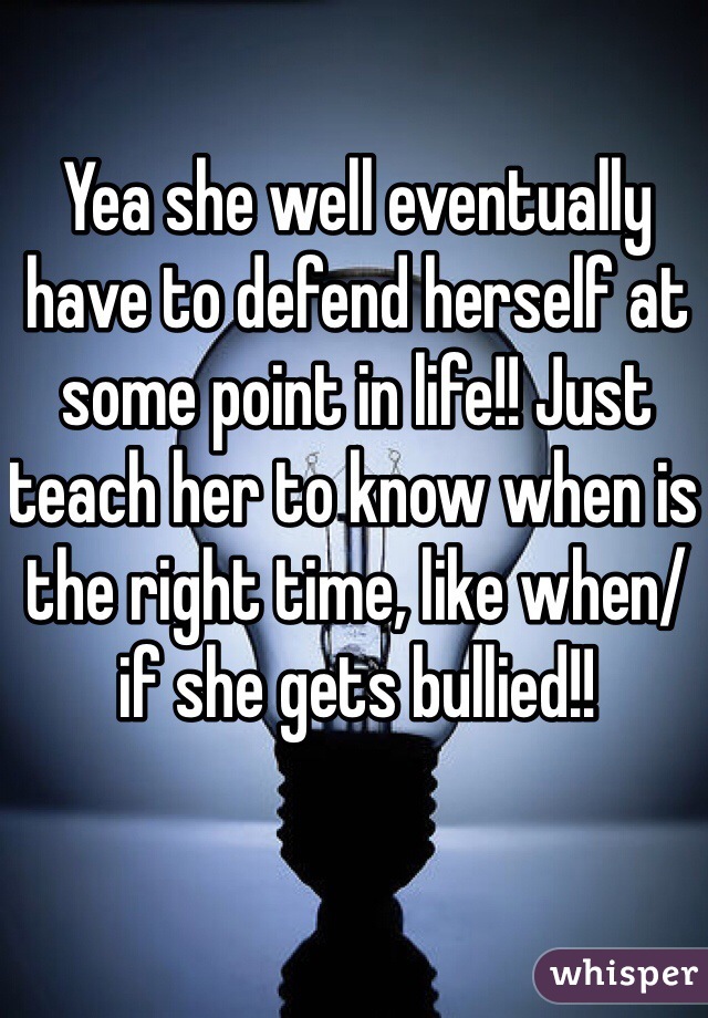 Yea she well eventually have to defend herself at some point in life!! Just teach her to know when is the right time, like when/ if she gets bullied!!