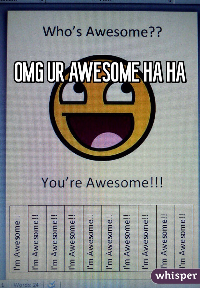 OMG UR AWESOME HA HA
