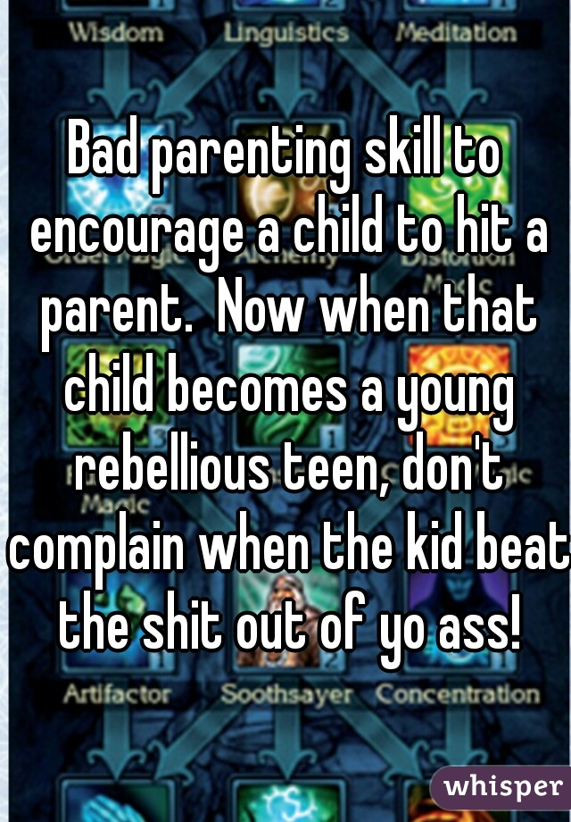 Bad parenting skill to encourage a child to hit a parent.  Now when that child becomes a young rebellious teen, don't complain when the kid beat the shit out of yo ass!