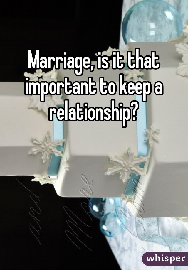 Marriage, is it that important to keep a relationship?