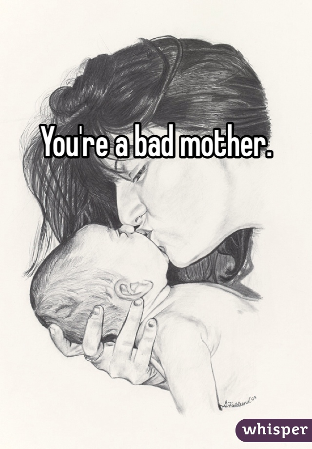 You're a bad mother. 
