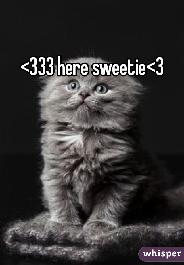 <333 here sweetie<3