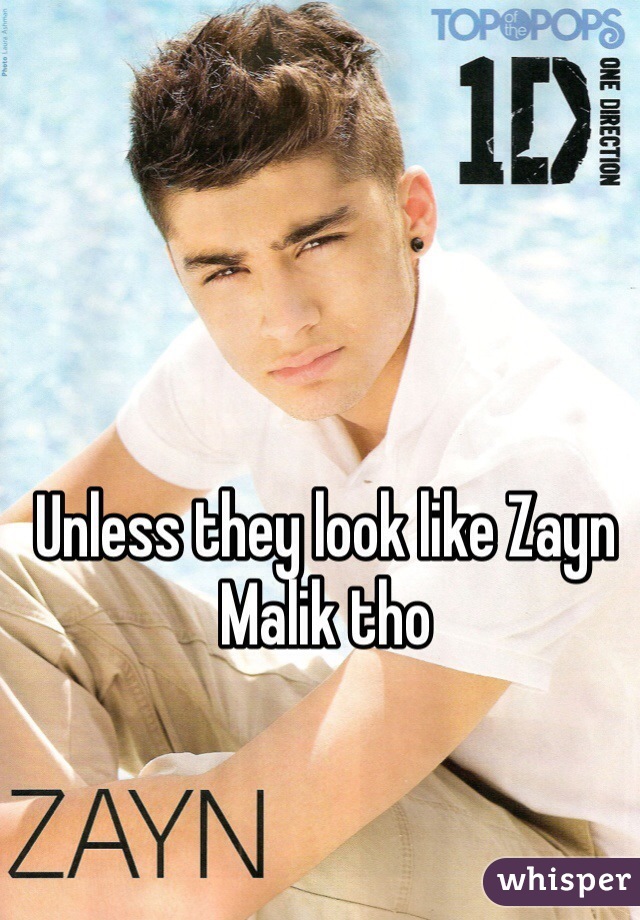 Unless they look like Zayn Malik tho