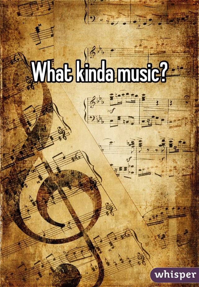 What kinda music?