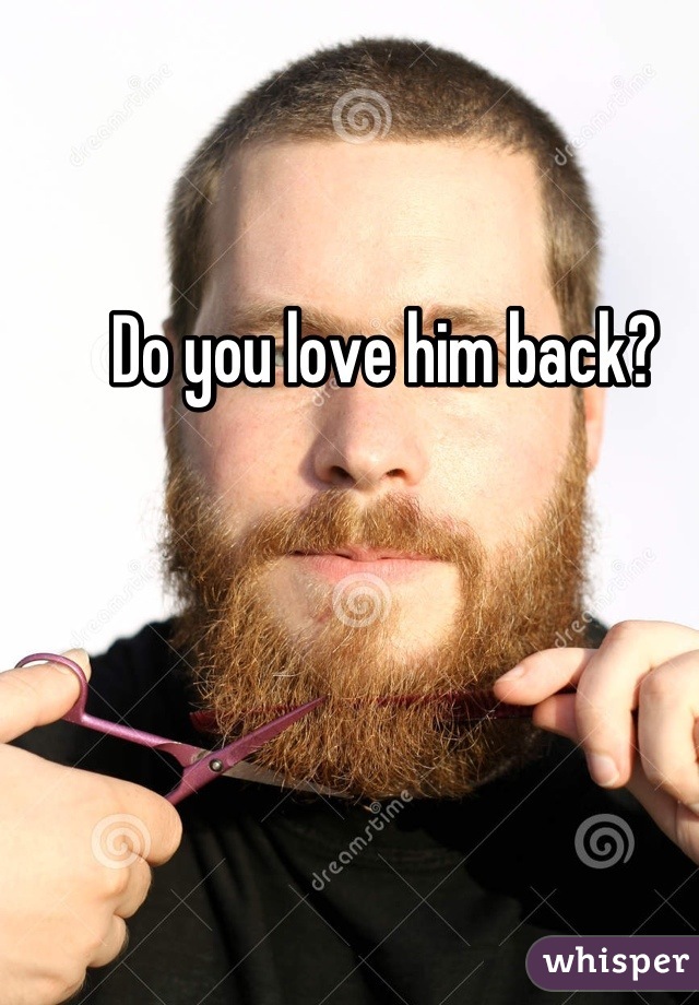 Do you love him back?