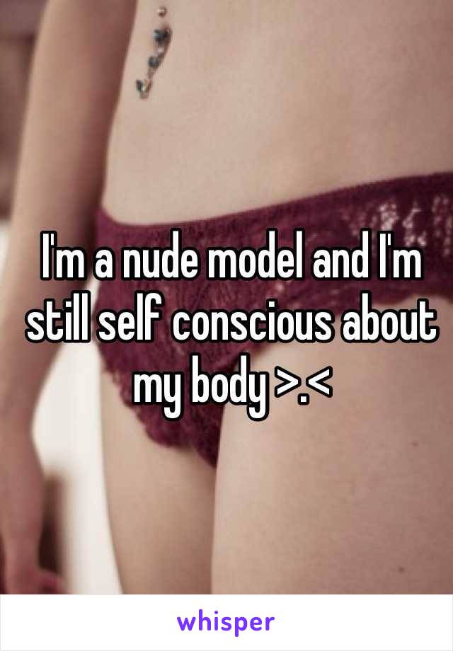 I'm a nude model and I'm still self conscious about my body >.<