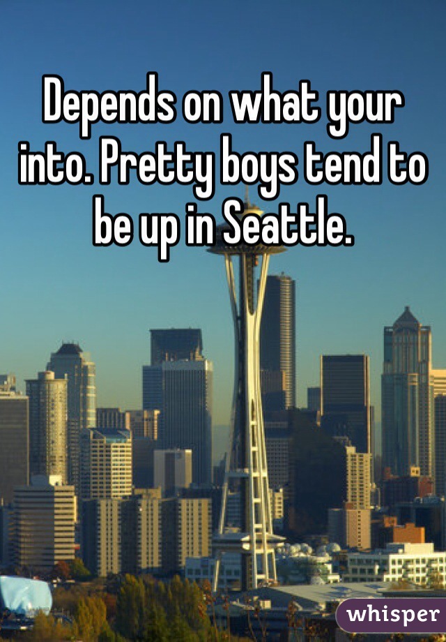 Depends on what your into. Pretty boys tend to be up in Seattle. 