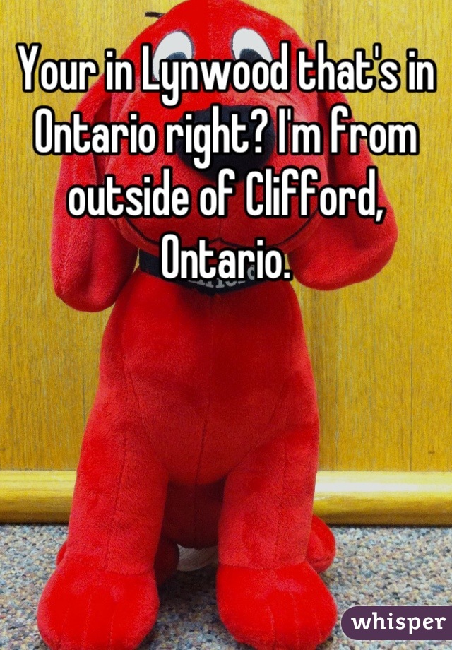 Your in Lynwood that's in Ontario right? I'm from outside of Clifford, Ontario.