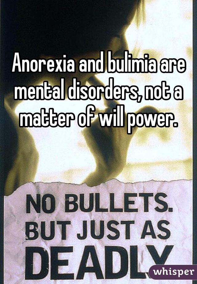 Anorexia and bulimia are mental disorders, not a matter of will power. 