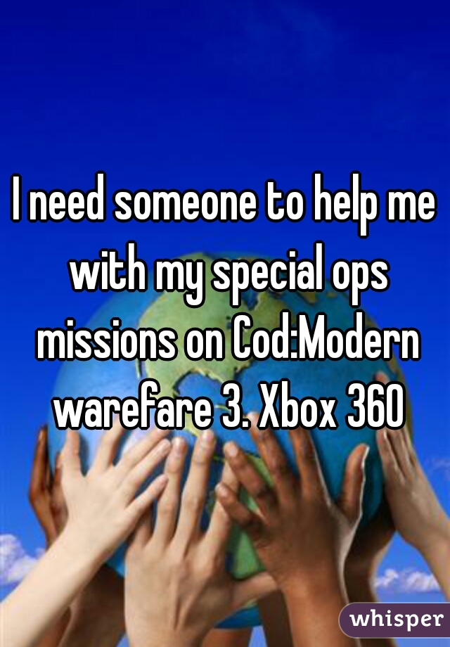 I need someone to help me with my special ops missions on Cod:Modern warefare 3. Xbox 360