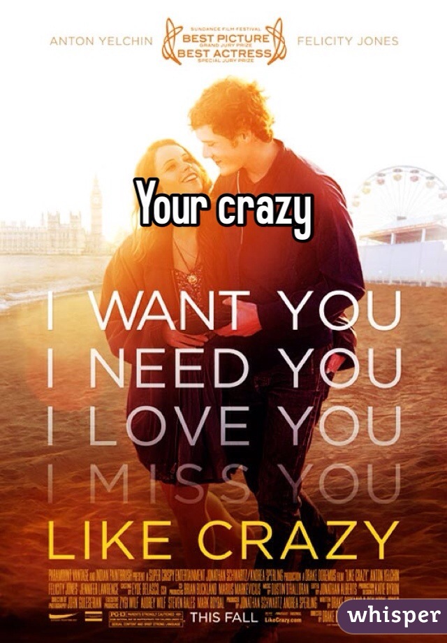 Your crazy 