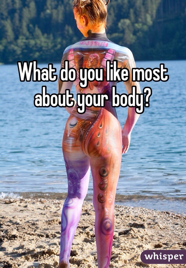What do you like most about your body?