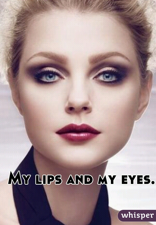 My lips and my eyes.