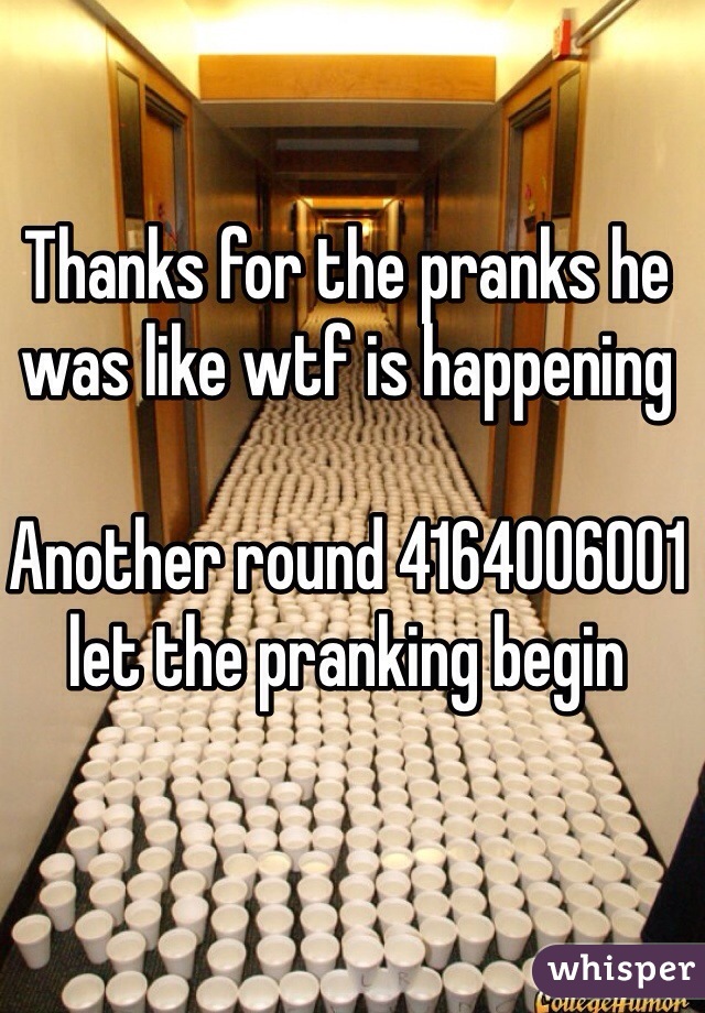 Thanks for the pranks he was like wtf is happening

Another round 4164006001 let the pranking begin 