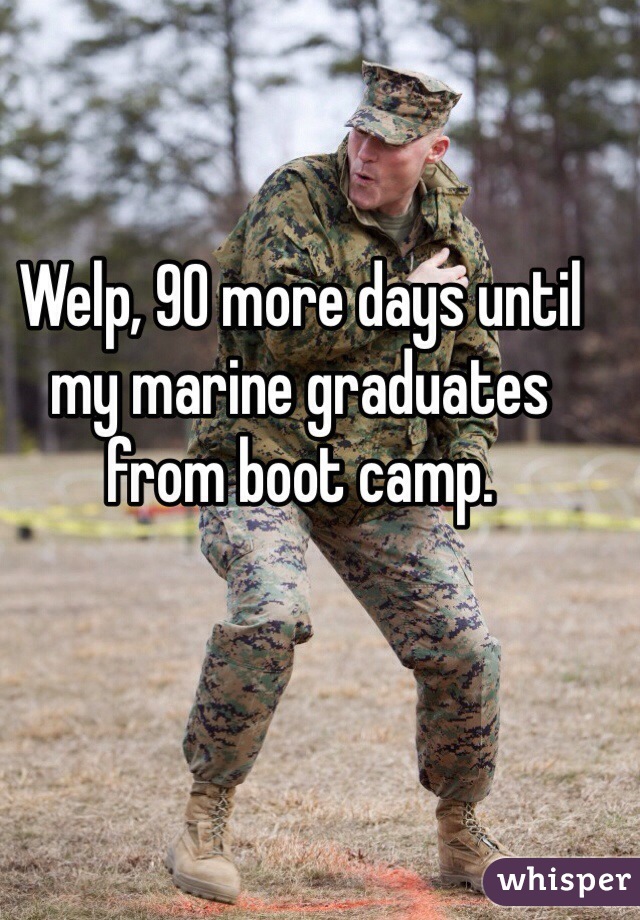 Welp, 90 more days until my marine graduates from boot camp. 