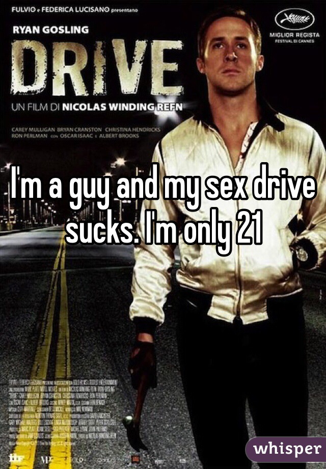 I'm a guy and my sex drive sucks. I'm only 21