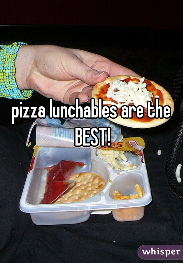 pizza lunchables are the BEST!