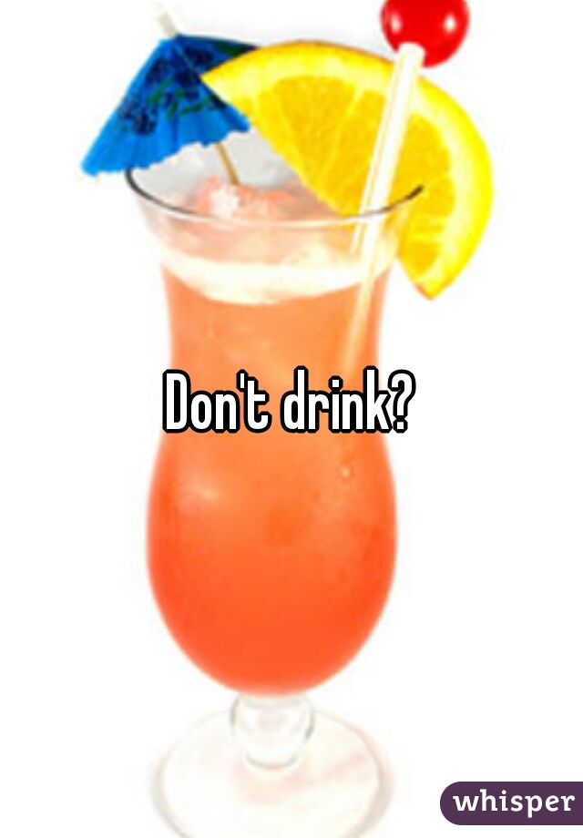 Don't drink?